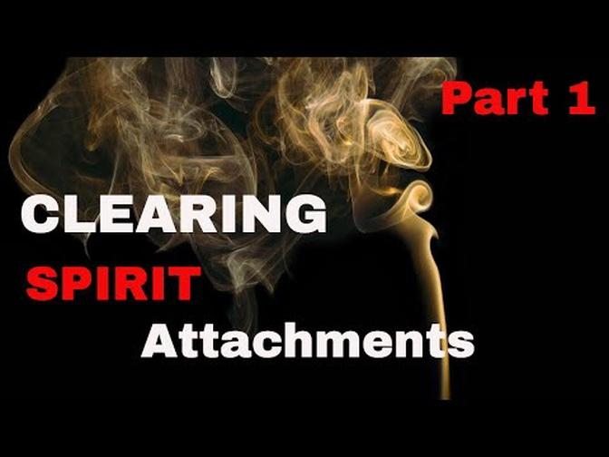 CLEARING & REMOVING SPIRIT ATTACHMENTS PART 1