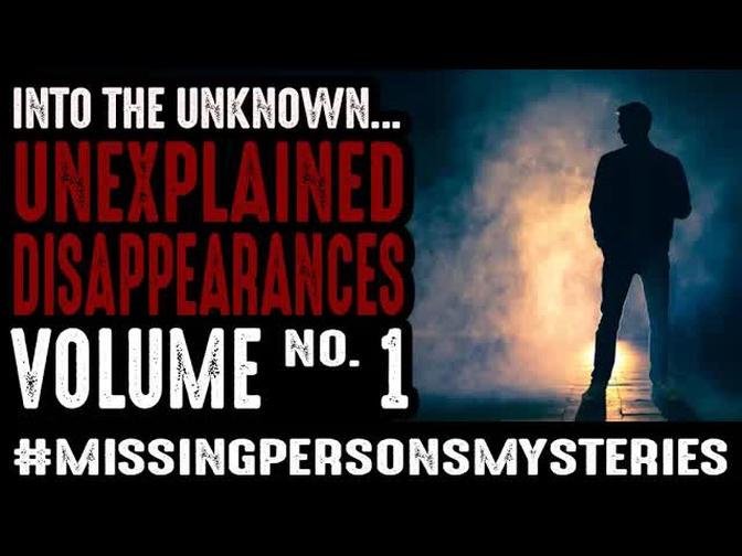 Into The Unknown | Unexplained Disappearances | Volume One