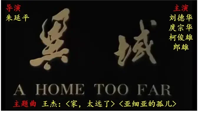 《异域 A Home Too Far》国语中字高清ENGSUB 主演||刘德华|庹宗华|柯俊雄|斯琴高娃|颜凤娇|郎雄 导演||朱延平 原著||柏杨 主题曲||王杰〈家，太远了〉〈亚细亚的孤儿〉 