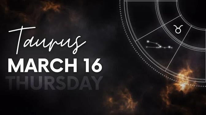 Taurus - Today Horoscope - March 16, 2023