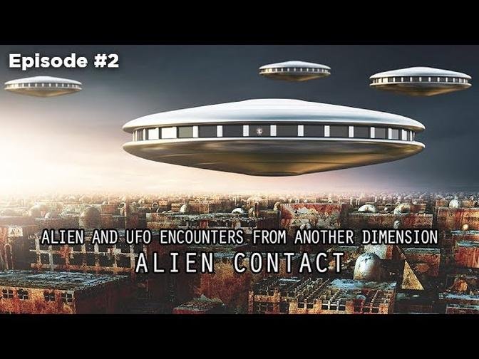 ALIEN CONTACT (Ep 2) - ALIEN AND UFO ENCOUNTERS FROM ANOTHER DIMENSION