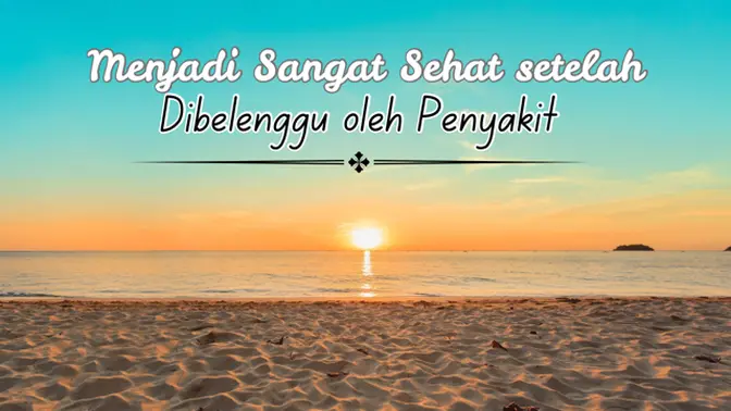 Menjadi Sangat Sehat setelah Dibelenggu oleh Penyakit