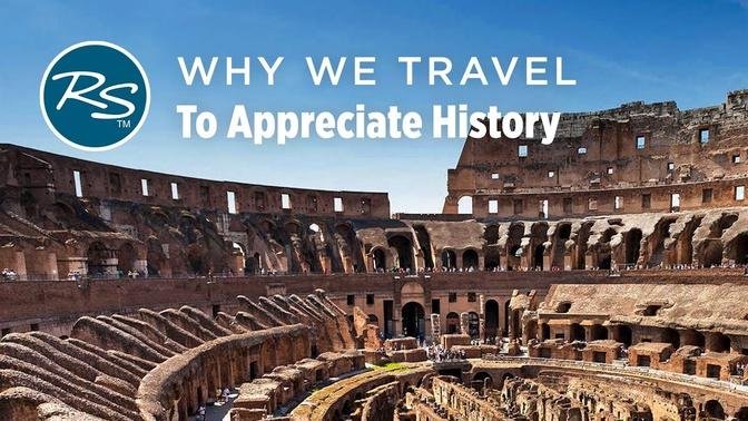 Why We Travel: To Appreciate History - Rick Steves’ Europe Travel Guide ...