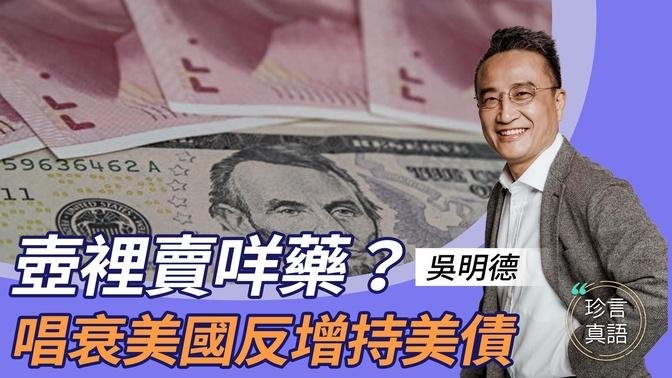 吳明德：從猛拋美債，到今年首增持，中共缺錢還是政治考量？中共一直熱炒「美國債崩潰論」，可信嗎？【粤语】 【珍言真語 梁珍 6.27】