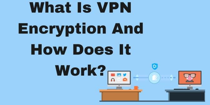 What Is VPN Encryption And How Does It Work?