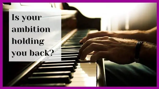 How Big Dreams Can Prevent Piano Progress