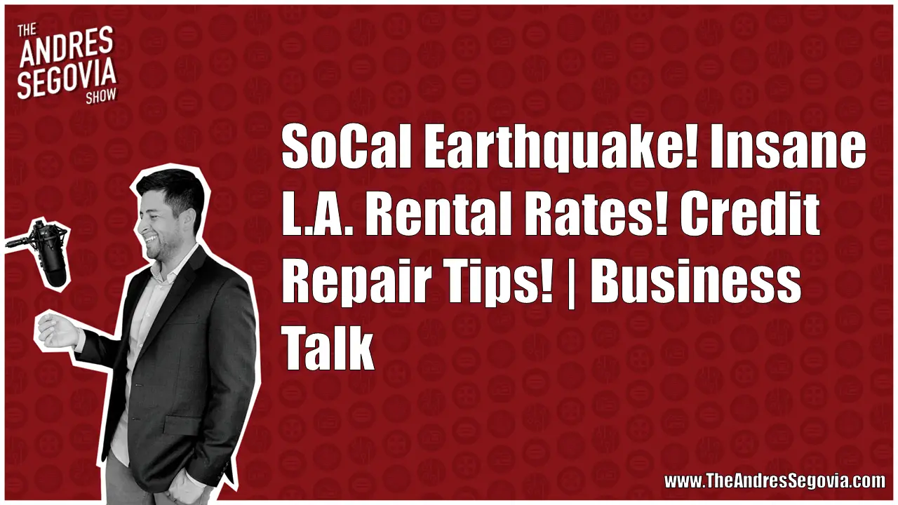 SoCal Earthquake! Insane L.A. Rental Rates! Credit Repair Tips! | Business Talk