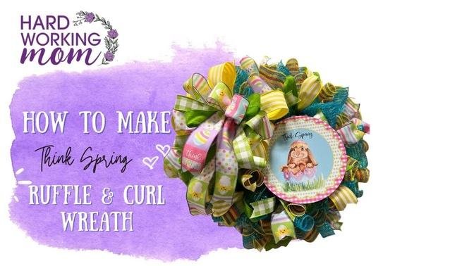 Think Spring  wreath  ruffle and curl  | Hard Working Mom |How to| Wreath Kit