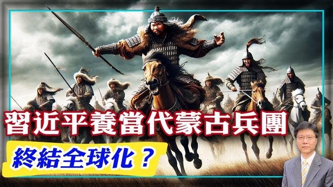 習近平養當代蒙古兵團 終結全球化？