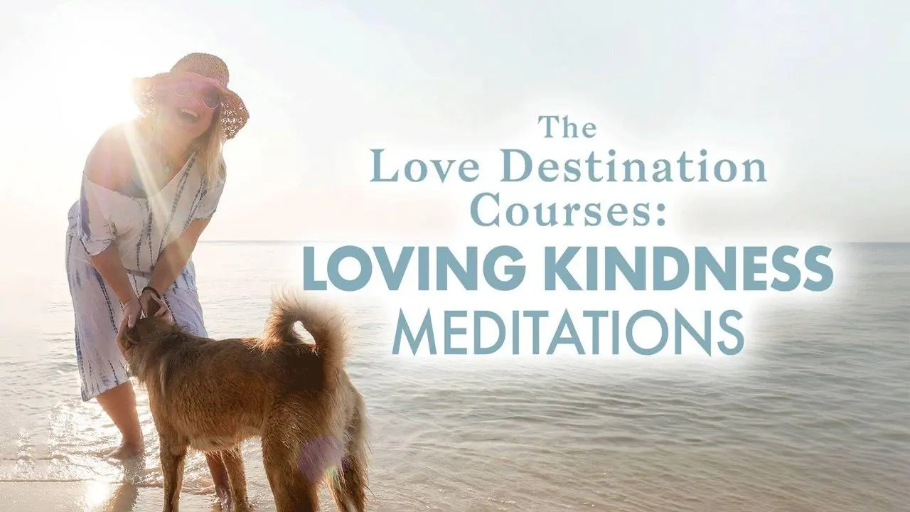 The Love Destination Courses: Loving Kindness Meditations
