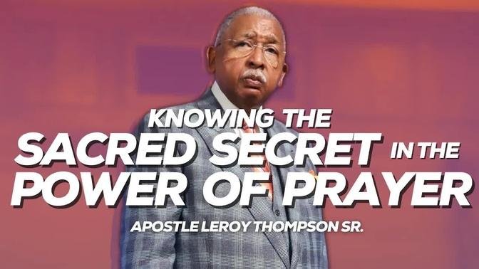 Knowing The Sacred Secret In The Power of Prayer | Apostle Leroy Thompson Sr.