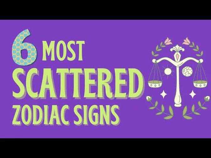 6 Most Scattered Zodiac Signs