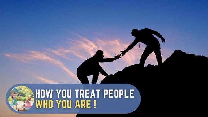 How You Treat People Is Who You Are
