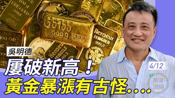 吴明德：美元强却黄金涨；不再避险工具？最难懂的黄金，离奇暴涨有古怪；唯有三大原因….【珍言真语 梁珍 4.12】