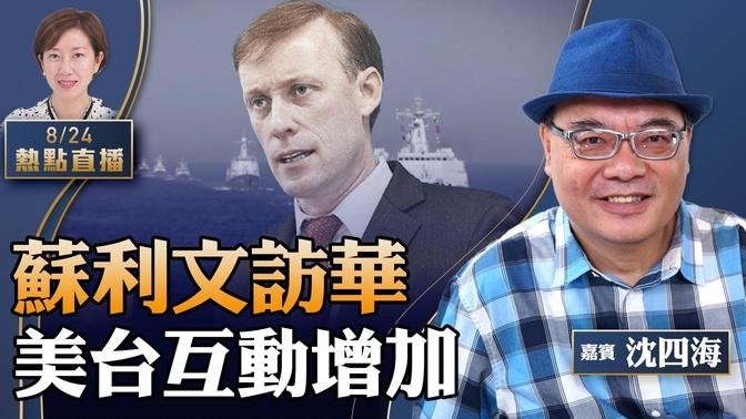 沈四海：局势敏感！苏利文突访华，阻中共出兵援俄？美台互访频繁，启动特殊管道；港大中大培训大陆生，毕业任教香港中小学【珍言真语 梁珍 8.24】（11:00直播）