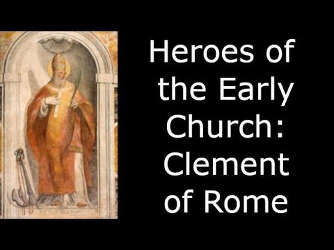 HEROES OF THE EARLY CHURCH: CLEMENT OF ROME