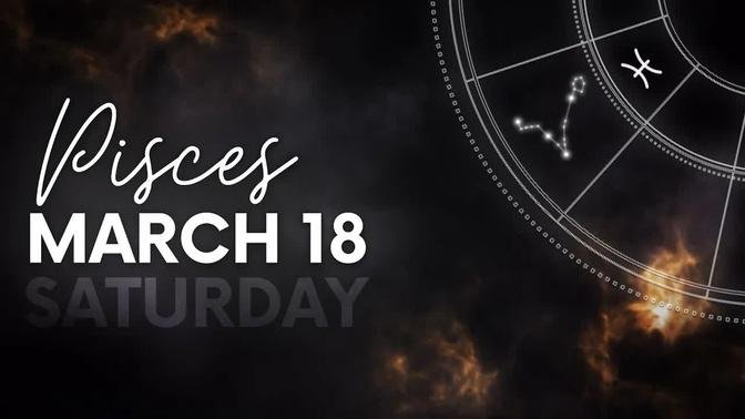Pisces - Today Horoscope - March 18, 2023
