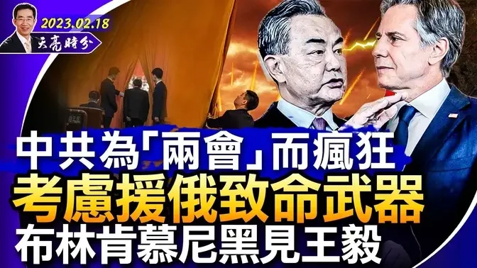 中共考虑向普京运送致命武器；布林肯慕尼黑见王毅，中共为“两会”而疯狂；索罗斯：中国面临“政权更替或革命”；台美高层互访，关系迅速升温（政论天下第936集 20230218）天亮时分 