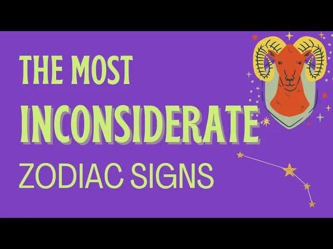 The Most Inconsiderate Zodiac Signs