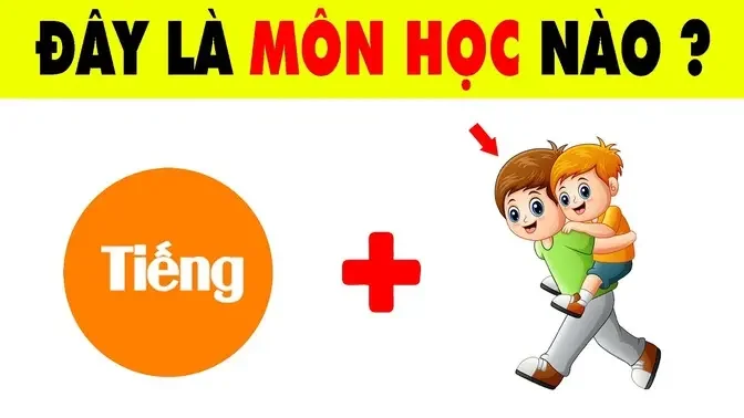 Câu Đố Vui Đuổi Hình Bắt Chữ Đoán Tên Các Môn Học Qua Hình Ảnh |