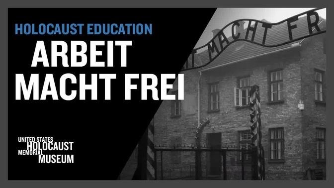 Arbeit Macht Frei (Work Makes You Free) | Holocaust Education | USHMM