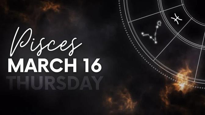 Pisces - Today Horoscope - March 16, 2023