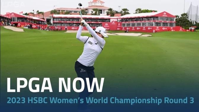 LPGA Now | 2023 HSBC Women’s World Championship Round 3
