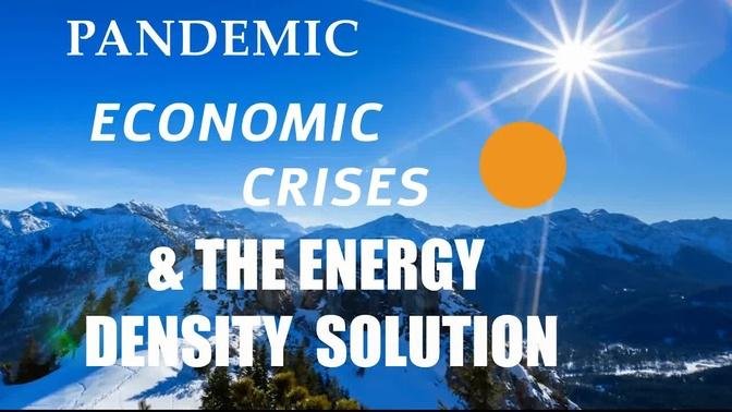 Pandemic, Economic Crises & The Energy Density Solution