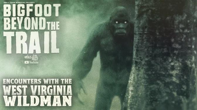 Encounters with the West Virginia Wildman - Bigfoot Beyond the Trail (Bigfoot Eyewitness Film)