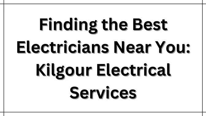 Finding the Best Electricians Near You: Kilgour Electrical Services