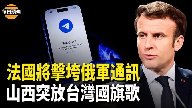 telegram執行長被捕將搞垮俄軍通訊？美國給烏軍神器可直射莫斯科；山西公開播放《青天白日滿地紅》【每日頭條】