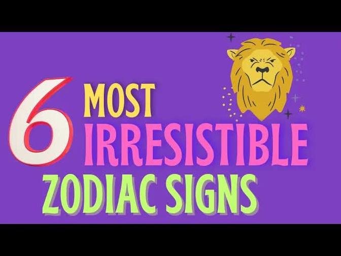6 Most Irresistible Zodiac Signs
