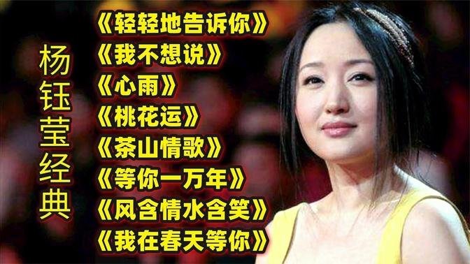 杨钰莹经典金曲10首 《心雨》《我不想说》《轻轻的告诉你》《茶山情歌》《风含情水含笑》……
