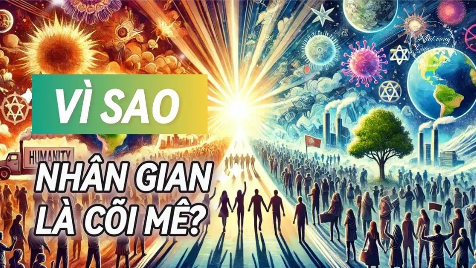 VÌ SAO NHÂN GIAN LÀ CÕI MÊ? | KHÁT VỌNG CUỘC SỐNG 310