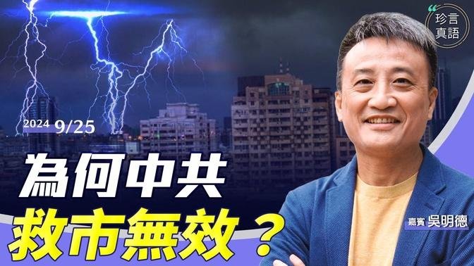 吳明德：中共再推重磅救市，為何無效？西方通脹，為何唯獨中國通縮？中共終於轉口認通縮指因【珍言真語 梁珍 9.25】