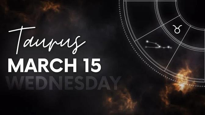 Taurus - Today Horoscope - March 15, 2023