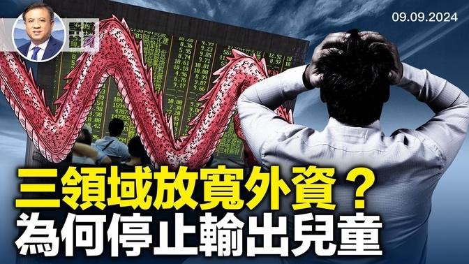 這樣真能救中國經濟？放寬製造和醫療業外資限制，還會有人上當？停止外國收養兒童，和人口下降有關？｜橫河評論｜橫河觀點｜ 2024.09.09