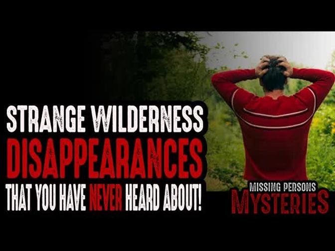 Strange Wilderness Disappearances That You Have Never Heard About!