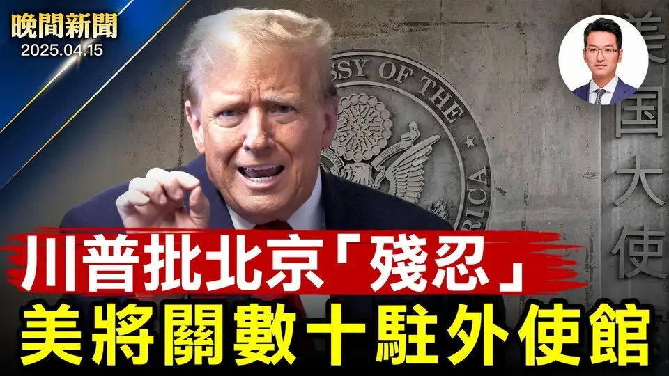 川普新令：禁非法移民獲福利、美：中共需要錢！ 美或關數十個駐外使館； 中共黨魁訪大馬自備「防彈車」、 中共新罪惡！黑手伸向新生兒【晚間新聞】2025-04-15