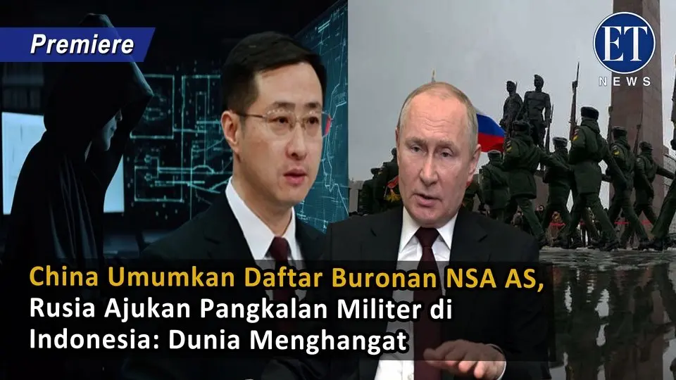 China Umumkan Daftar Buronan NSA AS, Rusia Ajukan Pangkalan Militer di Indonesia: Dunia Menghangat