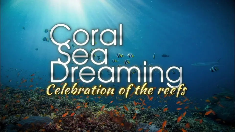Coral Sea Dreaming: Celebration of the Reefs