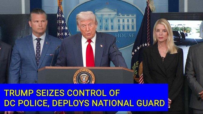 Trump Seizes Control of DC Police, Deploys National Guard