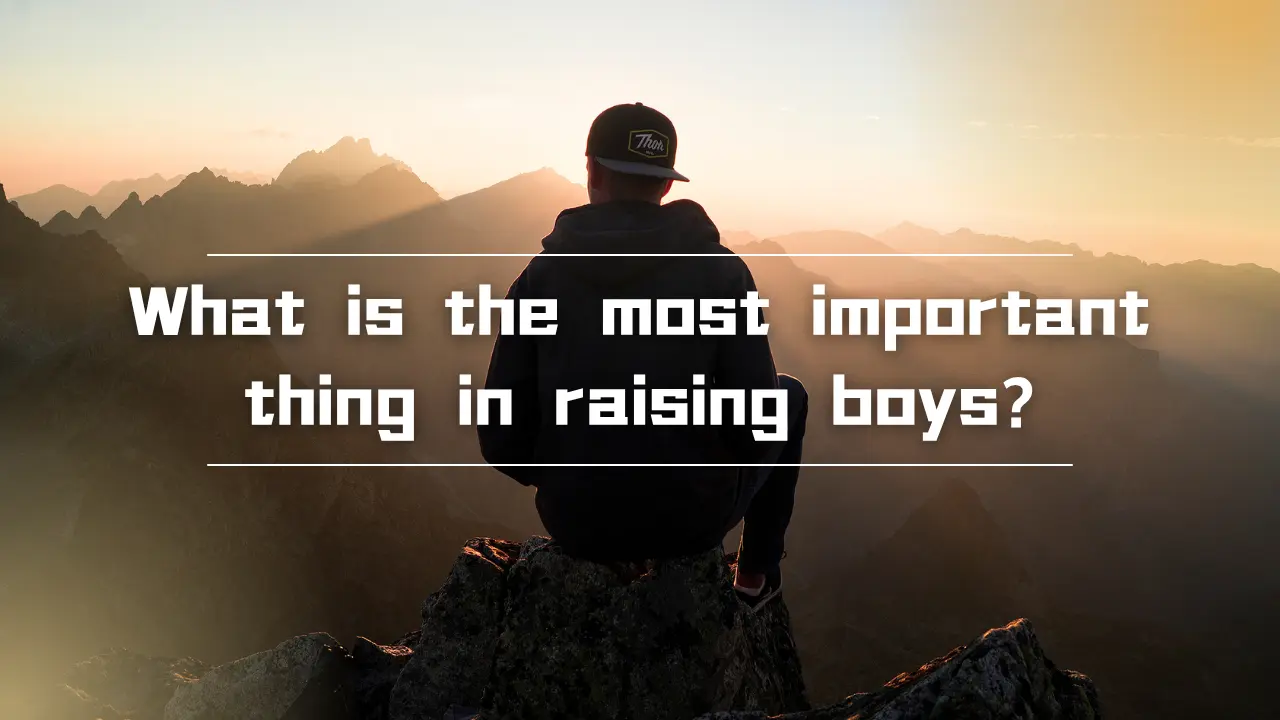 What is the most important thing in raising boys?